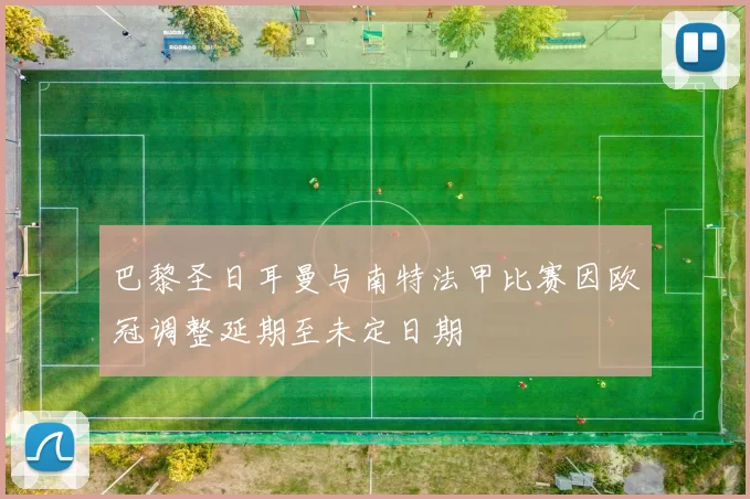 巴黎圣日耳曼与南特法甲比赛因欧冠调整延期至未定日期