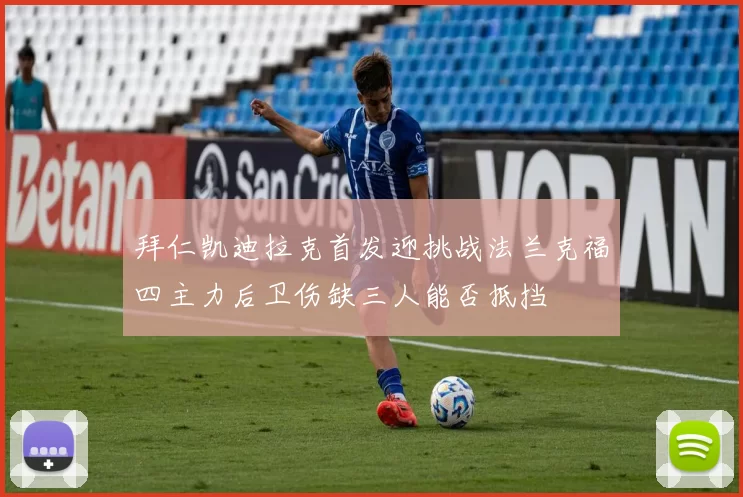 拜仁凯迪拉克首发迎挑战法兰克福四主力后卫伤缺三人能否抵挡