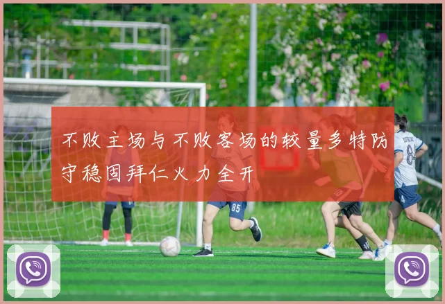 不败主场与不败客场的较量多特防守稳固拜仁火力全开